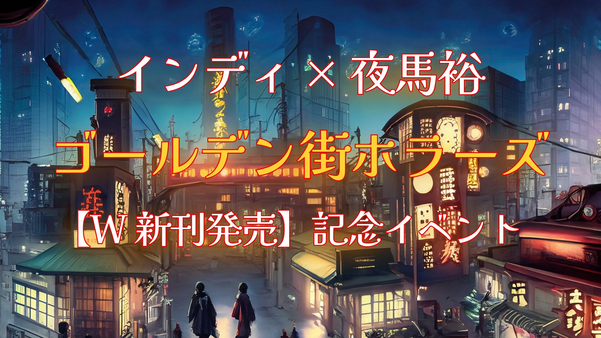 インディ×夜馬裕 〜 ゴールデン街ホラーズ【W新刊発売】記念イベント〜アイキャッチ